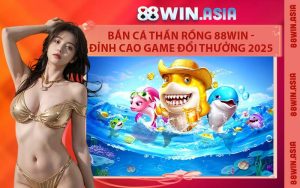 Bắn Cá Thần Rồng 88WIN - Đỉnh Cao Game Đổi Thưởng 2025